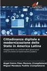 Miguel Mendoza Padilla (Compilatore), Ángel Emiro Páez Moreno (Compilatore) - Cittadinanza digitale e modernizzazione dello Stato in America Latina