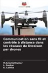 M. Aravind Kumar, M.Aravind Kumar, K. Lalitha, L. Sankar - Communication sans fil et contrôle à distance dans les réseaux de livraison par drones
