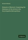 Richard Whately - Elements of Rhetoric: Comprising the Substance of the Article in the Encyclopædia Metropolitana