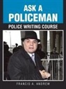 Francis A. Andrew - ASK A POLICEMAN POLICE WRITING COURSE