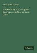 Patrick Tytler, J. Wilson - Historical View of the Progress of Discovery on the More Northern Coasts