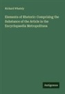 Richard Whately - Elements of Rhetoric: Comprising the Substance of the Article in the Encyclopaedia Metropolitana