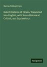 Marcus Tullius Cicero - Select Orations of Cicero, Translated into English, with Notes Historical, Critical, and Explanatory