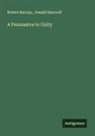 Joseph Bancroft, Robert Barclay - A Persuasive to Unity