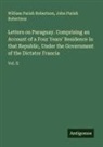 John Parish Robertson, William Parish Robertson - Letters on Paraguay. Comprising an Account of a Four Years' Residence in that Republic, Under the Government of the Dictator Francia