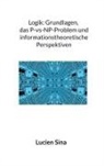 Lucien Sina - Logik: Grundlagen, das P-vs-NP-Problem und informationstheoretische Perspektiven