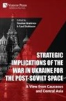 Rovshan Ibrahimov, Fuad Shahbazov - Strategic Implications of the War in Ukraine for the Post-Soviet Space