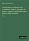 Emanuel Swedenborg - The Heavenly Arcana which are Contained in the Holy Scriptures or Word of the Lord Unfolded, Beginning with the Book of Genesis