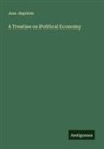 Jean-Baptiste - A Treatise on Political Economy