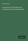 Adam Ferguson - The History of the Progress and Termination of the Roman Republic