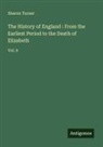Sharon Turner - The History of England : From the Earliest Period to the Death of Elizabeth
