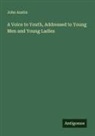 John Austin - A Voice to Youth, Addressed to Young Men and Young Ladies