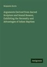 Benjamin Kurtz - Arguments Derived from Sacred Scripture and Sound Reason, Exhibiting the Necessity and Advantages of Infant Baptism