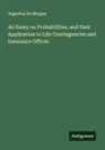 Augustus De Morgan - An Essay on Probabilities, and their Application to Life Contingencies and Insurance Offices