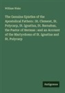 William Wake - The Genuine Epistles of the Apostolical Fathers : St. Clement, St. Polycarp, St. Ignatius, St. Barnabas, the Pastor of Hermas : and an Account of the Martyrdoms of St. Ignatius and St. Polycarp