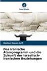 Beston Husen Arif - Das iranische Atomprogramm und die Zukunft der israelisch-iranischen Beziehungen