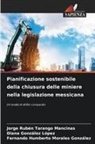 Diana González López, Fernando Humberto Morales González, Jorge Rubén Tarango Mancinas - Pianificazione sostenibile della chiusura delle miniere nella legislazione messicana