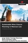 Diana González López, Fernando Humberto Morales González, Jorge Rubén Tarango Mancinas - Sustainable Mine Closure Planning in Mexican Law