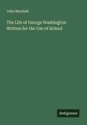 John Marshall - The Life of George Washington Written for the Use of School