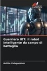 Anitha Vulugundam - Guerriero IOT: Il robot intelligente da campo di battaglia