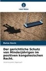 Bwiza Kevin - Der gerichtliche Schutz von Minderjährigen im positiven kongolesischen Recht.