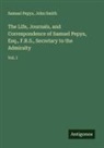 Samuel Pepys, John Smith - The Life, Journals, and Correspondence of Samuel Pepys, Esq., F.R.S., Secretary to the Admiralty