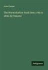 John Cooper - The Warwickshire Hunt from 1795 to 1836, by Venator