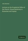 John Newman - Lectures on the Prophetical Office of the Church, Viewed Relatively to Romanism and Popular