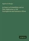 Augustus De Morgan - An Essay on Probabilities: and on Their Application to Life Contingencies and Insurance Offices
