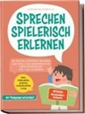 Lorena Schönfeld - Sprechen spielerisch erlernen: Die besten Logopädie Übungen und Spiele zur kindgerechten Sprachförderung - von 4 bis 10 Jahren - mit Pädagogen entwickelt - inkl. Vorlagen, Audios, Checklisten u.v.m