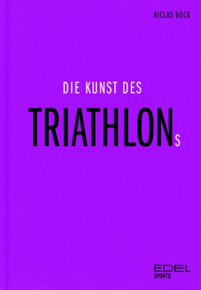 Niclas Bock - Die Kunst des Triathlons - Mit Beiträgen von Jan Frodeno, Sebastian Kienle, Laura Philipp - Ironman-Sieger und Weltmeisterin