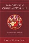 Larry W Hurtado, Larry W. Hurtado - At the Origins of Christian Worship