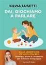 Silvia Lusetti - Dai, giochiamo a parlare. Strategie, giochi e canzoncine per stimolare il linguaggio