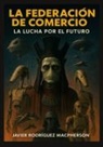 Javier Rodríguez Macpherson - La Federación de Comercio: La Lucha por el Futuro