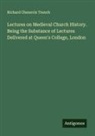 Richard Chenevix Trench - Lectures on Medieval Church History. Being the Substance of Lectures Delivered at Queen's College, London