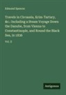 Edmund Spencer - Travels in Circassia, Krim-Tartary, &c.: Including a Steam Voyage Down the Danube, from Vienna to Constantinople, and Round the Black Sea, in 1836