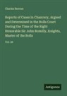 Charles Beavan - Reports of Cases in Chancery, Argued and Determined in the Rolls Court During the Time of the Right Honorable Sir John Romilly, Knights, Master of the Rolls