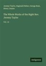 Reginald Heber, Henry Jeanes, George Rust, Jeremy Taylor - The Whole Works of the Right Rev. Jeremy Taylor