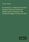Frederic Madden - Syr Gawayne : A Collection of Ancient Romance-Poems by Scotish and English Authors, Relating to that Celebrated Knight of the Round Table