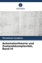 Mirzakhmet Syzdykov - Automatentheorie und Zustandskomplexität, Band III