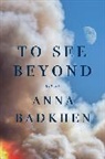 Anna Badkhen - To See Beyond