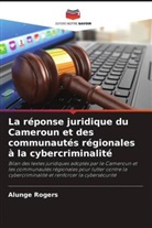 Alunge Rogers - La réponse juridique du Cameroun et des communautés régionales à la cybercriminalité