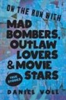 Daniel Voll - On the Run with Mad Bombers, Outlaw Lovers & Movie Stars