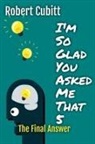 Robert Cubitt - I'm So Glad You Asked Me That 5