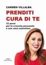 Carmen Villalba - Prenditi cura di te. 12 passi per la crescita personale e una sana autostima