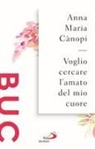 Anna Maria Cànopi - Voglio cercare l'amato del mio cuore. Spunti meditativi sul Cantico dei Cantici