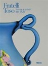 Caterina Toso - Fratelli Toso. Forme e colori del '900. Ediz. italiana e inglese