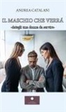 Andrea Catalani - Il maschio che verrà. Dategli una donna da servire-