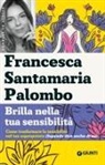 Francesca Santamaria Palombo - Brilla nella tua sensibilità. Come trasformare la tua sensibilità nel tuo superpotere (sapendo dire anche di no)