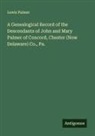 Lewis Palmer - A Genealogical Record of the Descendants of John and Mary Palmer of Concord, Chester (Now Delaware) Co., Pa